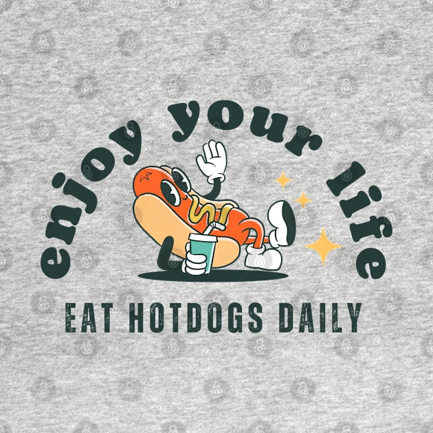 Enjoy your life, eat hotdogs daily by Teessential